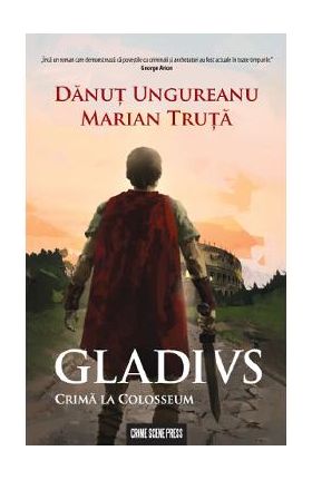 Gladivs. Crima la Colosseum - Danut Ungureanu, Marian Truta