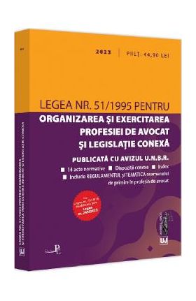 Legea nr.51 din 1995 pentru organizarea si exercitarea profesiei de avocat si legislatie conexa 2023