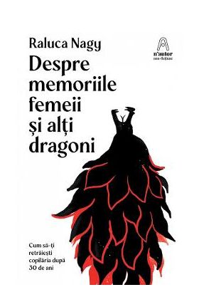 Despre memoriile femeii si alti dragoni - Raluca Nagy