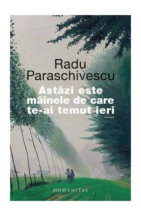 Astazi este mainele de care te-ai temut ieri - Radu Paraschivescu