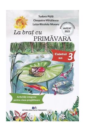 La brat cu Primavara. Caietul nr.3: Activitati integrate pentru clasa pregatitoare - Tudora Pitila, Cleopatra Mihailescu, Luiza-Nicoleta Moraru