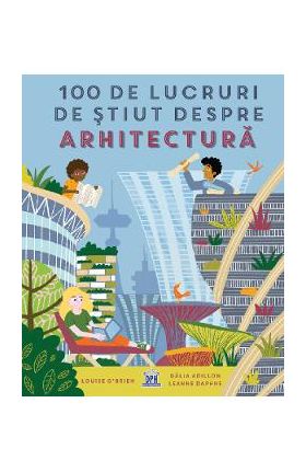 100 de lucruri de stiut despre arhitectura - Louise O'Brien