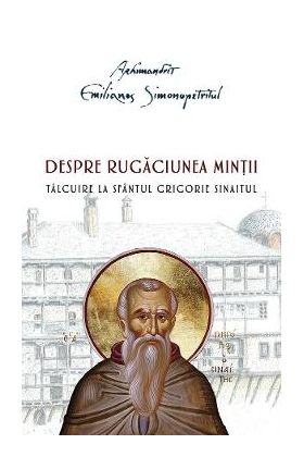 Despre rugaciunea mintii. Talcuire la Sfantul Grigorie Sinaitul - Emilianos Simonopetritul