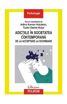 Adictiile in societatea contemporana. De la acceptare la schimbare - Adina Karner-Hutuleac, Tudor-Daniel Hutul