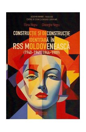 Constructie si deconstructie identitara in RSS Moldoveneasca 1940-1941, 1944-1989 - Elena Negru, Gheorghe Negru