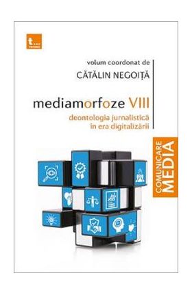 Mediamorfoze VIII. Deontologia jurnalistica in era digitalizarii - Catalin Negoita