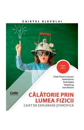 Calatorie prin lumea fizicii - Clasa 6 - Caiet de explorare stiintifica - Cristian Presura, Daniela Berchez, Karoly Bogdan, Petronela Angela Ioja, Aneta Mihalcsik