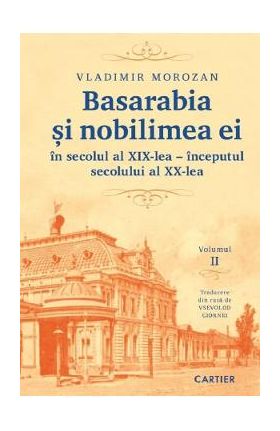 Basarabia si nobilimea ei in secolul al XIX-lea - inceputul secolului al XX-lea Vol.2 - Vladimir Morozan