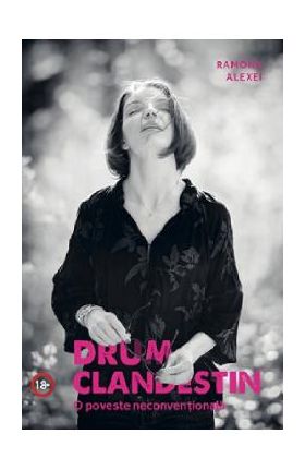 Drum clandestin. O poveste neconventionala - Ramona Alexei