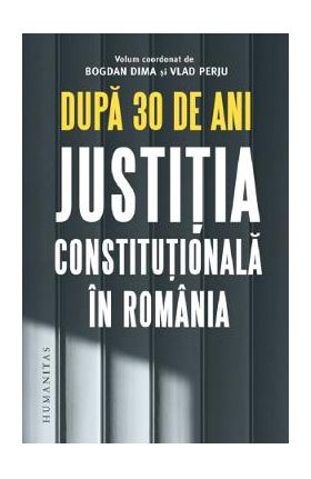 Dupa 30 de ani. Justitia constitutionala in Romania - Bogdan Dima, Vlad Perju