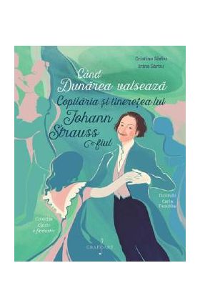 Cand Dunarea valseaza. Copilaria si tineretea lui Johann Strauss fiul - Cristina Sarbu, Irina Sarbu