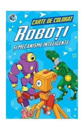 Roboti si mecanisme inteligente. Carte de colorat - Luminita Albu