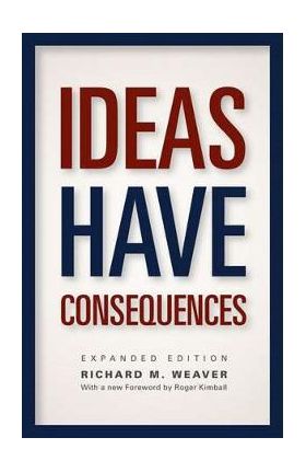 Ideas Have Consequences: Expanded Edition - Richard M. Weaver