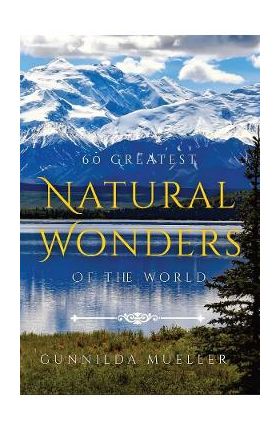 60 Greatest Natural Wonders Of The World - Gunnilda Mueller