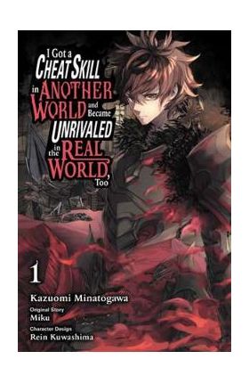 I Got a Cheat Skill in Another World and Became Unrivaled in The Real World Too Vol.1 - Kazuomi Minatogawa