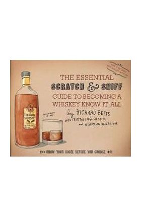 The Essential Scratch and Sniff Guide To Becoming A Whiskey Know-It-All - Richard Betts, Crystal English Sacca, Wendy MacNaughton