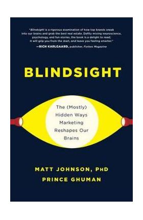 Blindsight: The (Mostly) Hidden Ways Marketing Reshapes Our Brains - Matt Johnson, Prince Ghuman