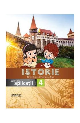 Istorie - Clasa 4 - Caiet de aplicatii - Delia Boieru, Valentina Nap