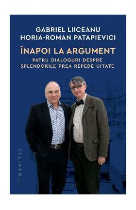 Inapoi la argument. Patru dialoguri - Gabriel Liiceanu, Horia-Roman Patapievici