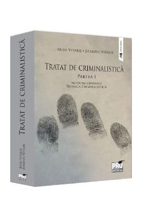 Tratat de criminalistica Partea 1: Notiuni generale. Tehnica criminalistica - Rusu Vitalie, Jitariuc Vitalie