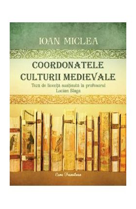 Coordonatele culturii medievale - Ioan Miclea