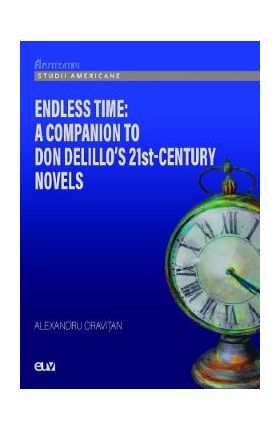 Endless Time: A Companion to Don Delillo's 21st-Century Novels - Alexandru Oravitan