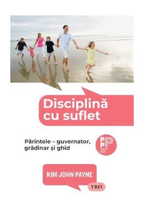 eBook Disciplina cu suflet. Parintele. Guvernator, gradinar si ghid - Kim John Payne