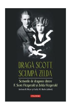 eBook Draga Scott, scumpa Zelda. Scrisorile de dragoste dintre F. Scott Fitzgerald si Zelda Fitzgerald - Zelda Fitzgerald F. Scott Fitzgerald