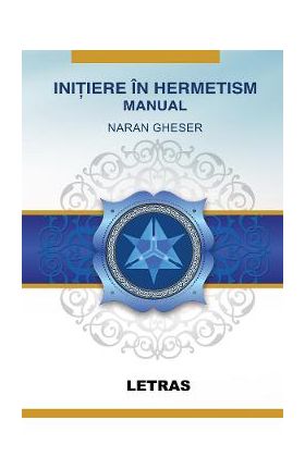 eBook Initiere in Hermetism. Prima initiere in Marea Fraternitate a Luminii Albe - Naran Gheser