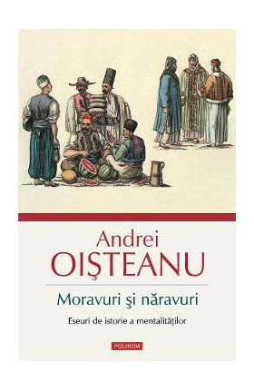 eBook Moravuri si naravuri. Eseuri de istorie a mentalitatilor - Andrei Oisteanu