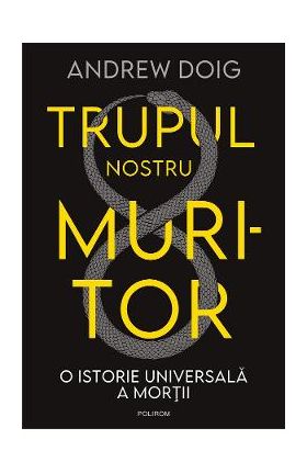 eBook Trupul nostru muritor. O istorie universala a mortii - Andrew Doig