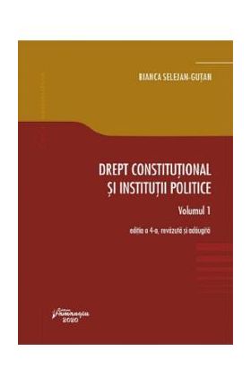 Drept constitutional si institutii politice Vol.1 Ed.4 - Bianca Selejan-Gutan