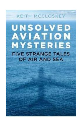 Unsolved Aviation Mysteries - Keith McCloskey