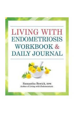 Living With Endometriosis Workbook And Daily Journal - Samantha Bowick