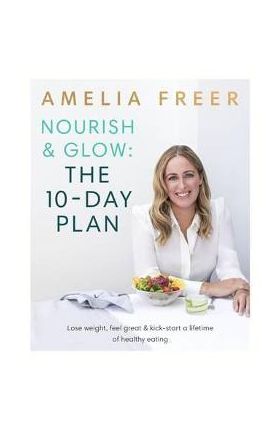 Nourish & Glow: The 10-Day Plan - Amelia Freer
