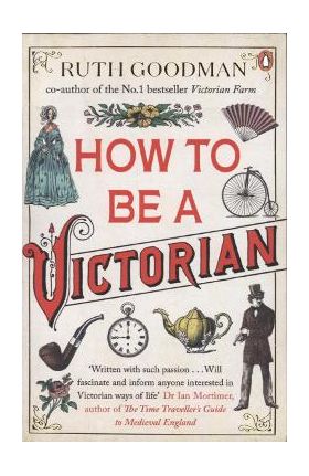 How to be a Victorian - Ruth Goodman