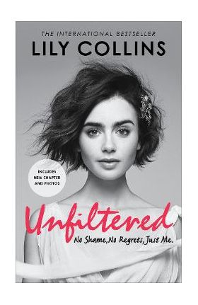 Unfiltered: No Shame, No Regrets, Just Me - Lily Collins