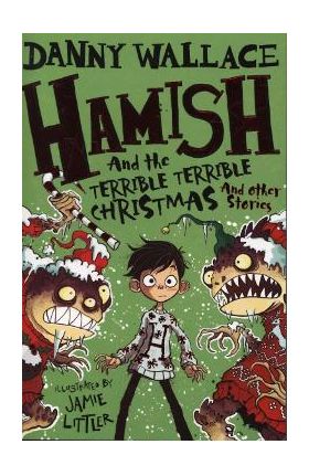 Hamish and the Terrible Terrible Christmas and Other Stories - Danny Wallace