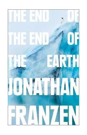 End of the End of the Earth - Jonathan Franzen