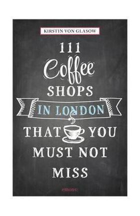 111 Coffee Shops in London That You Must Not Miss - Kirstin von Glasow