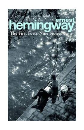 First Forty-Nine Stories - Ernest Hemingway