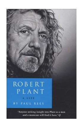 Robert Plant: A Life - Paul Rees