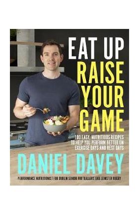 Eat Up, Raise Your Game - Daniel Davey