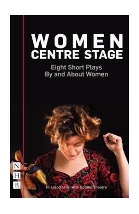 Women Centre Stage: Eight Short Plays By and About Women