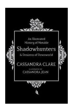 Illustrated History of Notable Shadowhunters and Denizens of