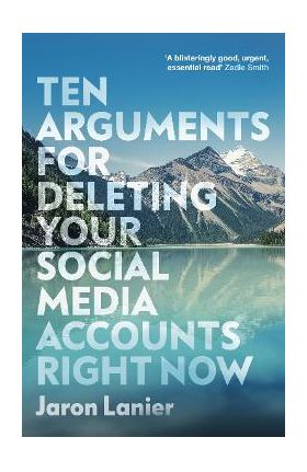 Ten Arguments For Deleting Your Social Media Accounts Right - Jaron Lanier