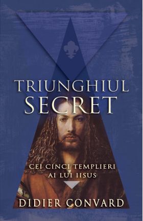 Cei cinci templieri ai lui Iisus - Triunghiul | Didier Convard