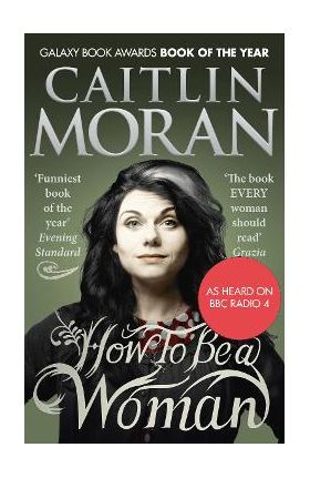 How To Be a Woman - Caitlin Moran