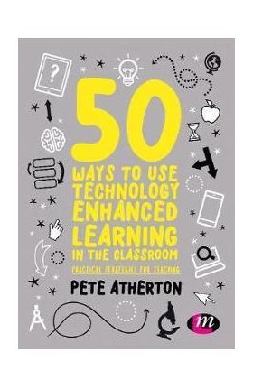 50 Ways to Use Technology Enhanced Learning in the Classroom - Peter Atherton