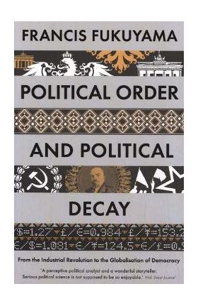 Political Order and Political Decay - Francis Fukuyama